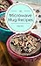 40 Microwave Mug Recipes: The Fast and Easy Way to Go From Mug to Meal