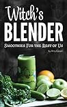 Witch's Blender: Smoothies for the Rest of Us