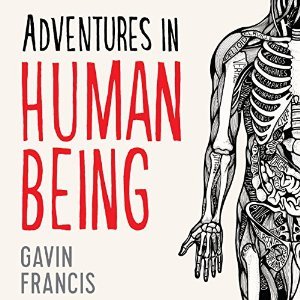 Adventures in Human Being: A Grand Tour from the Cranium to the Calcaneum