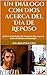 Un Diálogo con Dios acerca del Dia de Reposo: ¿Cual es el Verdadero de Reposo de Dios segun la Biblia el Sábado o el Domingo? (RELIGION Y FÉ) (Spanish Edition)