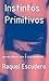 INSTINTOS PRIMITIVOS by Raquel Escudero