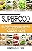 Superfood: Superfoods benefits and recipes for a healthy life