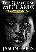 Rise of The Embodied: The Quantum Mechanic Series Book 2