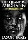 Rise of The Embodied: The Quantum Mechanic Series Book 2