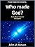 If God made the Universe, Who made God?: An Ex-Atheist Scientist investigates (God & Science Book 6)