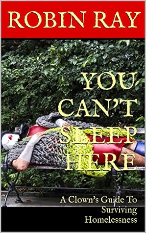You Can't Sleep Here: A Clown's Guide To Surviving Homelessness (Kindle Edition)