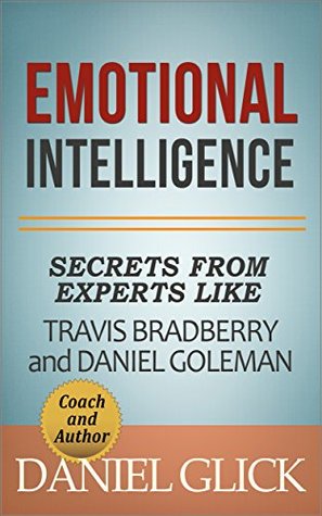 Emotional Intelligence: Secrets From Experts Travis Bradberry and Daniel Goleman (Kindle Edition)