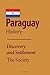 Paraguay History: Discovery and Settlement, Independence and Dictatorship, the Society, the Economy, Government, Politics, People, Culture