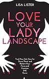 Book cover for Love Your Lady Landscape: Trust Your Gut, Care for 'Down There' and Reclaim Your Fierce and Feminine SHE-Power