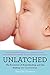 Unlatched: The Evolution of Breastfeeding and the Making of a Controversy – A Journalist's Historical Exploration of the Cultural and Political Forces Shaping Modern Motherhood