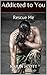 Addicted to You: Rescue Me