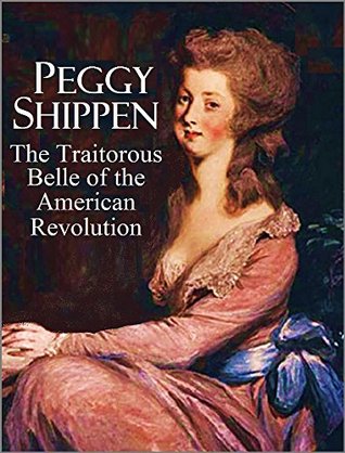 Peggy Shippen, The Traitorous Belle of the American Revolution: Brief Historical Accounts of Mrs. Benedict Arnold (Kindle Edition)