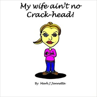 My wife ain't no crack-head!