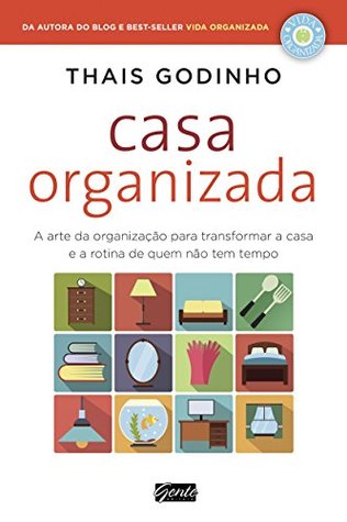 Casa Organizada: A Arte da Organização para Transformar a Casa e a Rotina de Quem não Tem Tempo (Portuguese Edition)