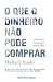 O que o dinheiro não pode comprar - os limites morais dos mercados