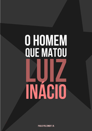 O Homem Que Matou Luiz Inácio