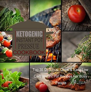 Ketogenic Instant Pot Pressure Cookbook: Top 35 Delicious, Quick and Easy Low Carb Instant Pot Recipes For Busy People (Kindle Edition)