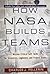 How Nasa Builds Teams: Mission Critical Soft Skills for Scientists, Engineers and Project Teams
