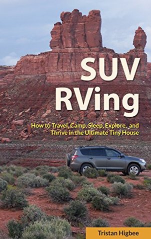 SUV RVing: How to Travel, Camp, Sleep, Explore, and Thrive in the Ultimate Tiny House (Kindle Edition)