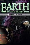 Earth Won't Miss You by Orson De Witt Earth Won't Miss You by Orson De Witt