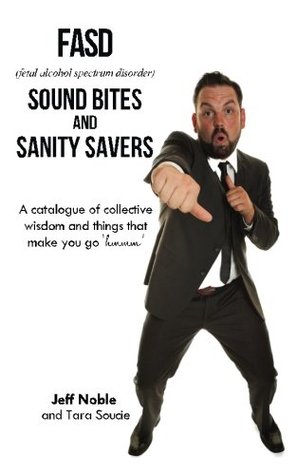 FASD Sound Bites and Sanity Savers: A catalogue of collective wisdom and things that make you go 'hmmm'