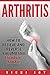 ARTHRITIS: How to Relieve a...