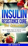Insulin Resistance Cure: The Challenge: The 8 Weeks Plan to Healthy Living - Diabetes, Body Fat & Low Fat Insulin Resistance Cure: The Challenge: The 8 Weeks Plan to Healthy Living - Diabetes, Body Fat & Low Fat