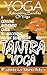 Yoga Astonishing Benefits Of Tantra Yoga: A Genuine Authentic Guide To Unlocking All The Benefits Of Tantra Yoga (How To Easily And Quickly Save Your Life Book 10)