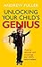 Unlocking Your Child's Genius: How to discover and encourage your child's natural talents