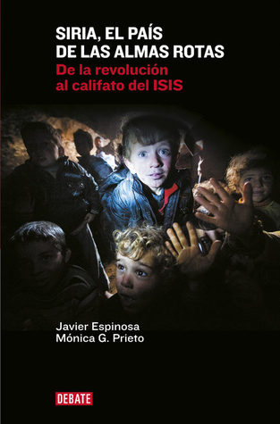 Portada de Siria, el país de las almas rotas: De la revolución al califato del ISIS, de Javier Espinosa Robles