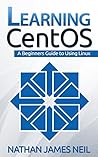 Learning CentOS: A Beginners Guide to Using Linux Learning CentOS: A Beginners Guide to Using Linux