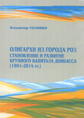 Олигархи из города роз: Становление и развитие крупного капитала  Донбасса (1991―2014 гг.)
