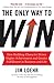 The Only Way to Win: How Building Character Drives Higher Achievement and Greater Fulfillment in Business and Life