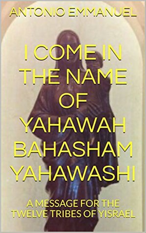 HISTORY OF THE JEWS EXPOSED!!!: I COME IN THE NAME OF YAHAWAH: Religion & Spirituality, Christian Books,Judaism,Religion ,History of Judaism, Christian ... All in One! (The Truth Series Book 1)