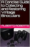 A Concise Guide to Collecting and Restoring Vintage Binoculars