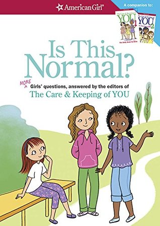 Is This Normal?: MORE Girls' Questions, Answered by the Editors of The Care & Keeping of You (American Girl)