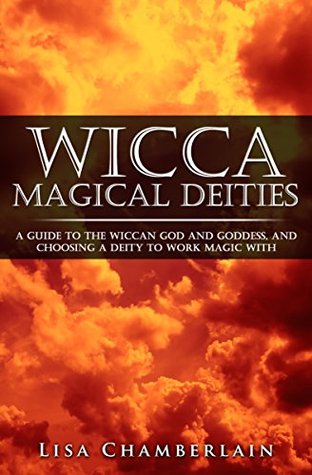 Wicca Magical Deities: A Guide to the Wiccan God and Goddess, and Choosing a Deity to Work Magic With (Wicca for Beginners Series)