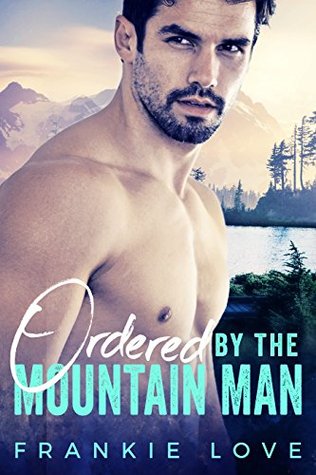 Ordered By The Mountain Man (The Mountain Man, #2)