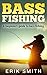 Bass Fishing: A beginners g...
