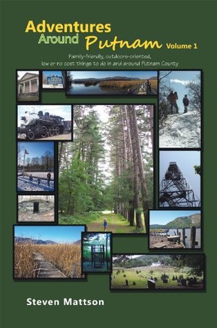 Adventures Around Putnam Volume 1: Family friendly, outdoors oriented, low or no cost things to do in and around Putnam County