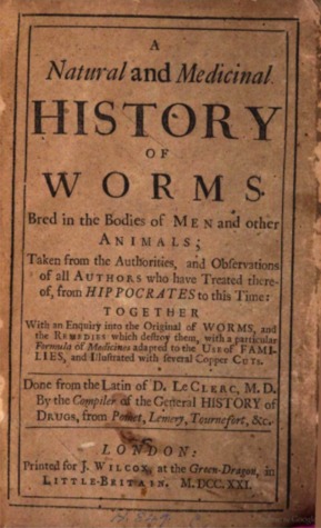 A Natural and Medicinal History of Worms: Bred in the Bodies of Men and Other Animals; Taken from the Authorities, and Observations of All Authors Who Have Treated Thereof, from Hippocrates to This Time: Together with an Enquiry Into the Original of Worms (Hardcover)