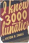 I Knew 3000 Lunatics by Victor R. Small, MD