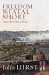 Freedom on the Fatal Shore: Australia's First Colony 1788-1884