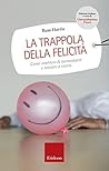 Book cover for La trappola della felicità. Come smettere di tormentarsi e iniziare a vivere