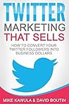 Twitter Marketing That Sells by Mike Kawula