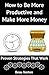 How to Be More Productive and Make More Money: Proven Strategies that Work