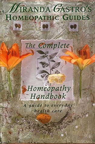 Miranda Castro's Homeopathic Guides: The Complete Homeopathy Handbook - a Guide to Everyday Health Care (Kindle Edition)