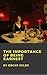 The Importance of Being Earnest by Oscar Wilde The Importance of Being Earnest by Oscar Wilde