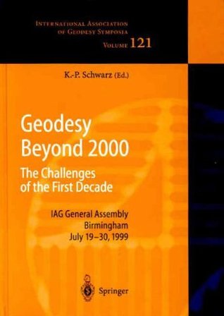 Geodesy Beyond 2000: The Challenges of the First Decade: IAG General Assembly Birmingham, July 19-30, 1999