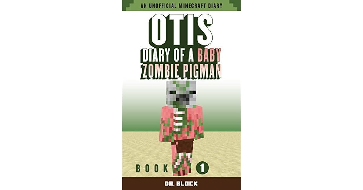 Otis Diary Of A Baby Zombie Pigman Book 1 An Unofficial Minecraft Diary By Dr Block
